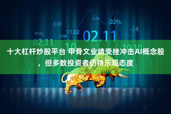 十大杠杆炒股平台 甲骨文业绩受挫冲击AI概念股，但多数投资者仍持乐观态度