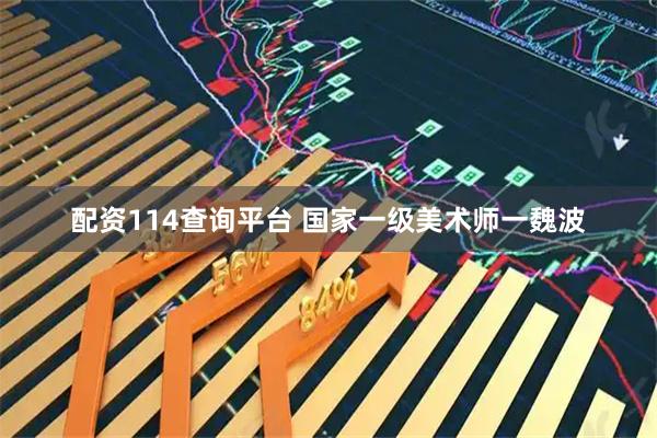 配资114查询平台 国家一级美术师一魏波