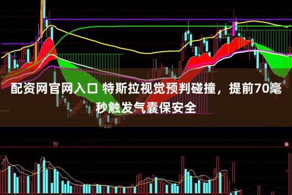 配资网官网入口 特斯拉视觉预判碰撞，提前70毫秒触发气囊保安全